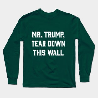 Mr. Trump, Tear Down This Wall! Long Sleeve T-Shirt